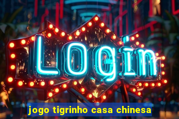 jogo tigrinho casa chinesa